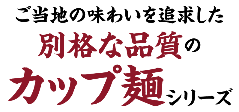 ご当地の味わいを追求した別格な品質のカップ麺シリーズ