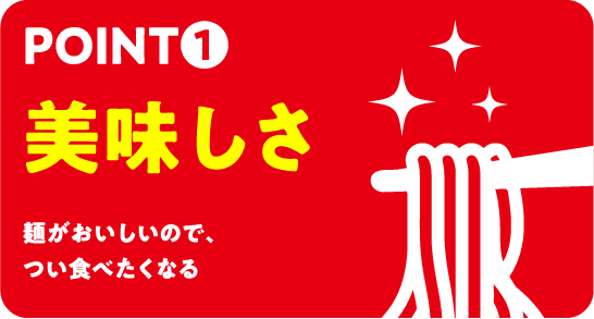POINT1「美味しさ」麺がおいしいので、つい食べたくなる