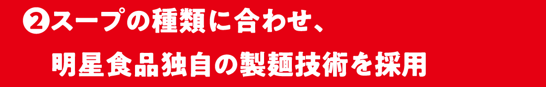 2.スープの種類に合わせ、最新の製麺技術を採用