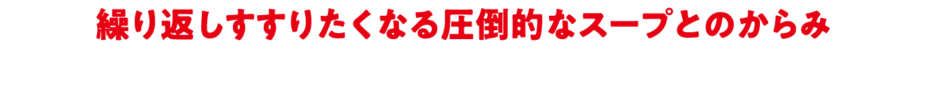 繰り返しすすりたくなる圧倒的なスープとのからみ