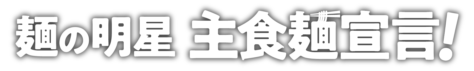 麺の明星 主食麺宣言！