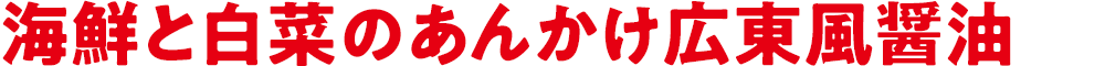 海鮮と白菜のあんかけ広東風醤油