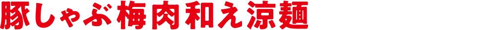 豚しゃぶ梅肉和え涼麺