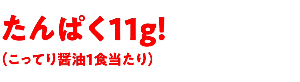 たんぱく11g！（こってり醤油1食当たり）